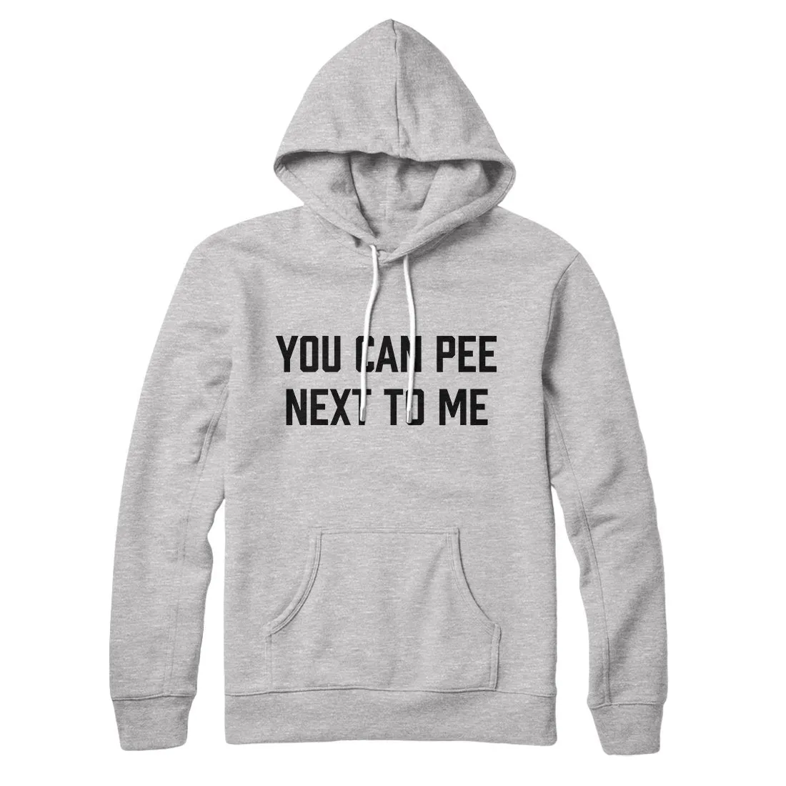 You Can Pee Next To Me Hoodie
